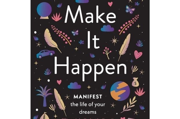 Make It Happen: Manifest the Life of Your Dreams